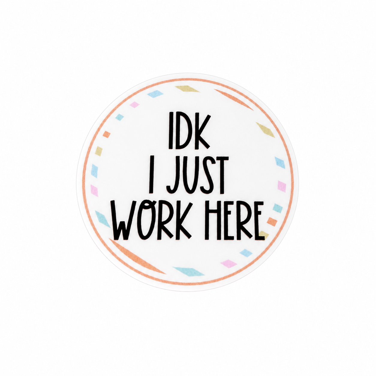 IDK I JUST WORK HERE plastic add-on with round pastel accent design, compatible with interchangeable badge reel bases.