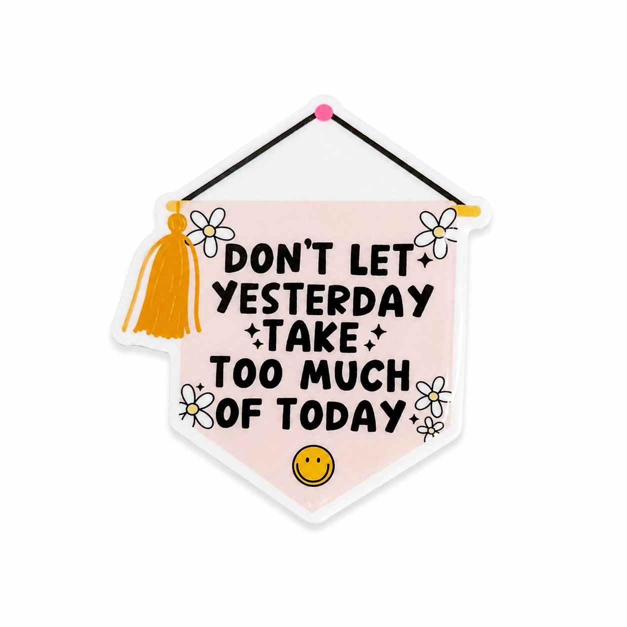 Don’t Let Yesterday Take Too Much Of Today plastic add-on with floral banner design, compatible with interchangeable badge reel bases.
