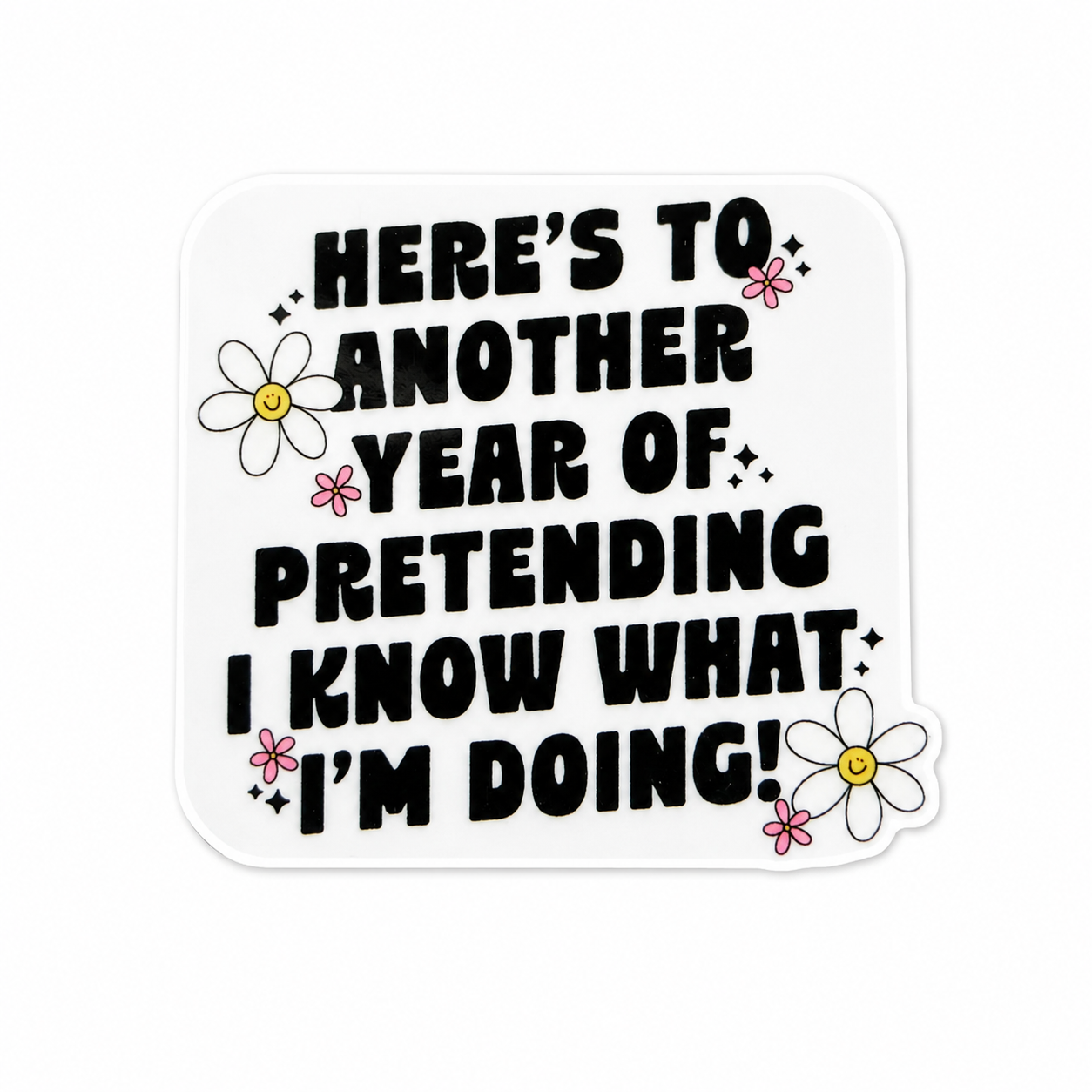 Here's To Another Year Of Pretending I Know What I'm Doing plastic add-on featuring bold text and daisy flowers, compatible with interchangeable badge reel bases, funny coworker gift and work accessory.