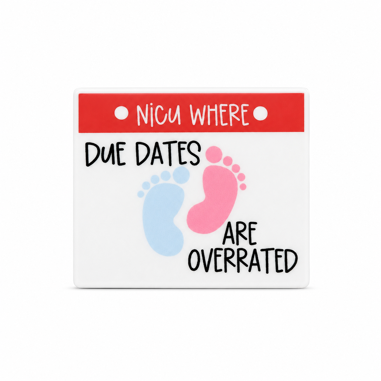 NICU nurse accessory plastic add-on with “NICU WHERE DUE DATES ARE OVERRATED” text and pink and blue footprints, compatible with interchangeable badge reel bases