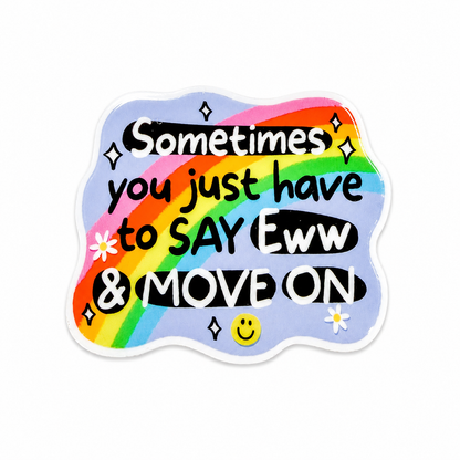 Sometimes you just have to SAY Eww & MOVE ON plastic add-on featuring a rainbow, flowers, smiley face, and relatable quote, compatible with interchangeable badge reel bases.