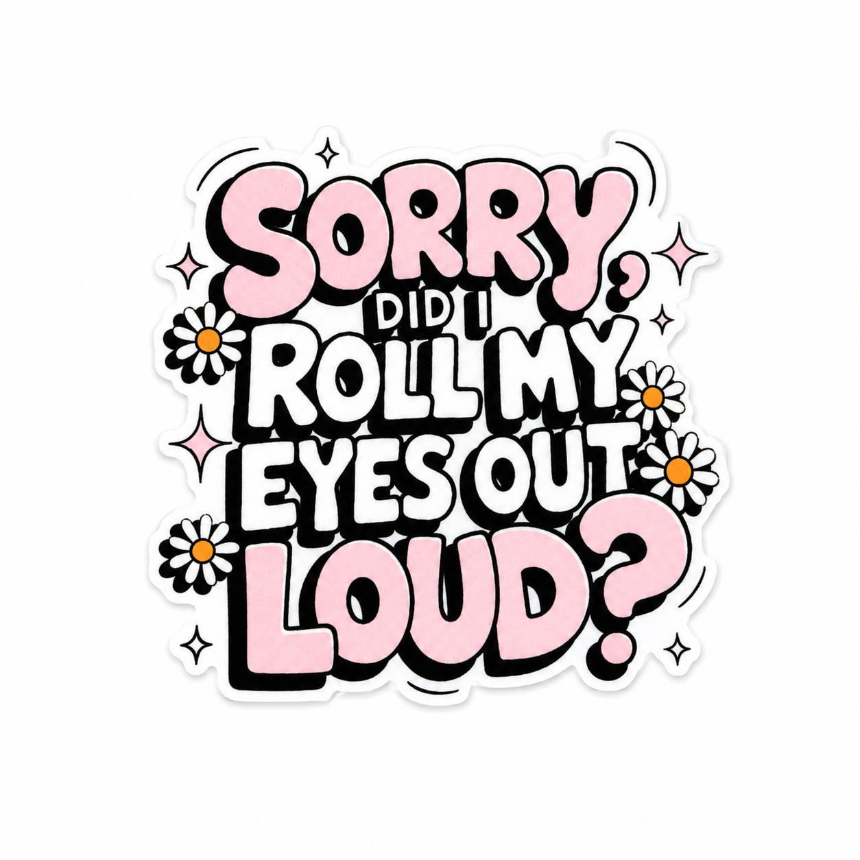 Plastic add-on featuring the phrase "Sorry Did I Roll My Eyes Out Loud?" in pink and black lettering with daisy accents, compatible with interchangeable badge reel bases and perfect as a funny work badge accessory.
