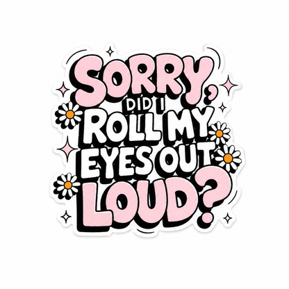 Plastic add-on featuring the phrase "Sorry Did I Roll My Eyes Out Loud?" in pink and black lettering with daisy accents, compatible with interchangeable badge reel bases and perfect as a funny work badge accessory.