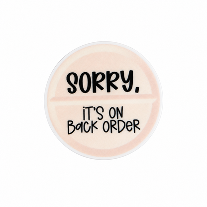 SORRY. IT'S ON BACK ORDER plastic add-on with humorous text design compatible with interchangeable badge reel bases, funny healthcare worker and nurse accessory