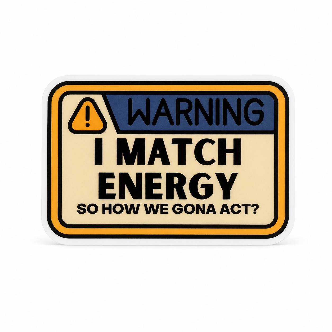 WARNING I MATCH ENERGY SO HOW WE GONA ACT? plastic add-on with warning sign design, compatible with interchangeable badge reel bases for a funny work accessory.