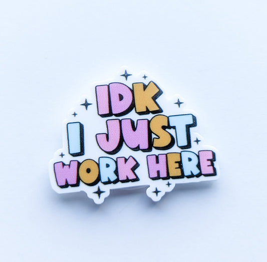 IDK I just Work Here  / PLASTIC Add on / 11A34